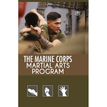 The Marine Corps Martial Arts Program: The Complete Combat System