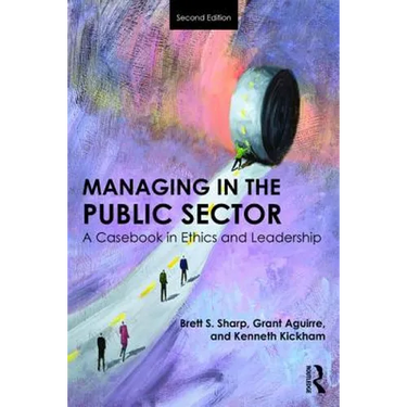 Managing in the Public Sector: A Casebook in Ethics and Leadership