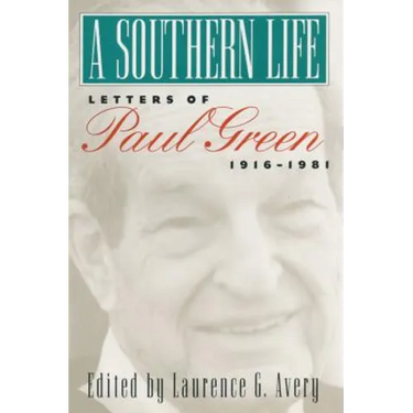 A Southern Life: Letters of Paul Green, 1916-1981