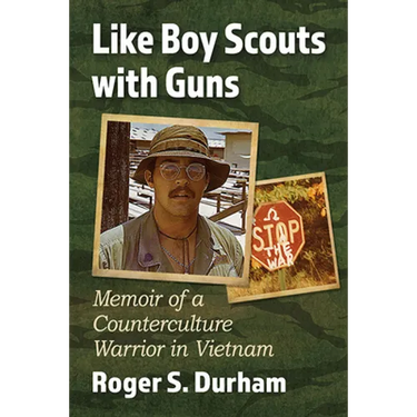 Like Boy Scouts with Guns: Memoir of a Counterculture Warrior in Vietnam