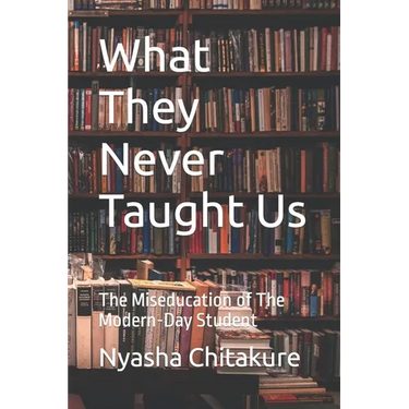 What They Never Taught Us: The Miseducation of The Modern-Day Student