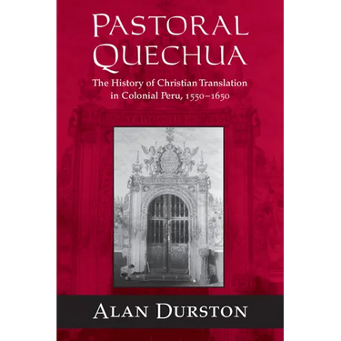 Pastoral Quechua: The History of Christian Translation in Colonial Peru, 1550-1654