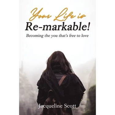 Your Life Is Re-Markable!: Becoming the You That's Free to Love