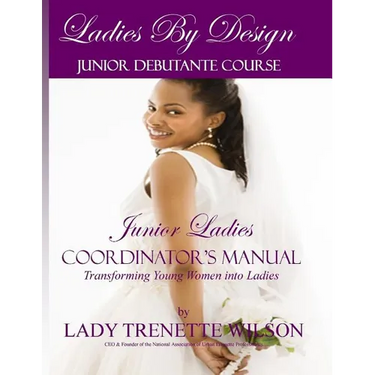 Ladies by Design Junior Debutante Course: Junior Ladies Coordinator's Manual