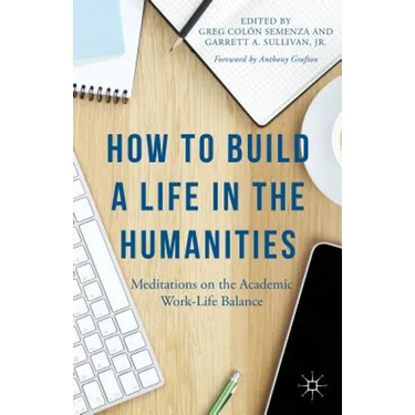 How to Build a Life in the Humanities: Meditations on the Academic Work-Life Balance