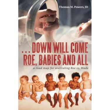 . . . Down Will Come Roe, Babies and All: A Road Map for Overruling Roe Vs. Wade