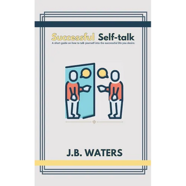 Successful Self-talk: A short guide on how to talk yourself into the successful life you desire.