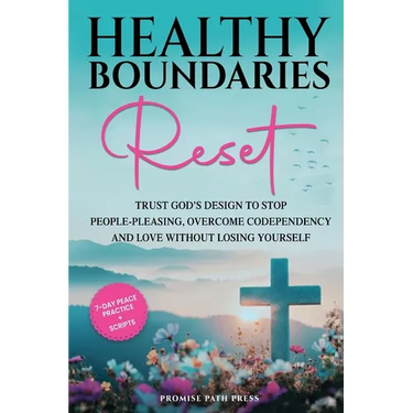 Healthy Boundaries Reset: Trust God's Design to Stop People-Pleasing, Overcome Codependency, and Love Without Losing Yourself