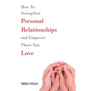 How To Strengthen Personal Relationships and Empower Those You Love