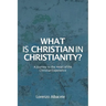 What is Christian in Christianity?: A Journey to the Heart of the Christian Experience