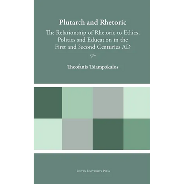 Plutarch and Rhetoric: The Relationship of Rhetoric to Ethics, Politics and Education in the First and Second Centuries AD