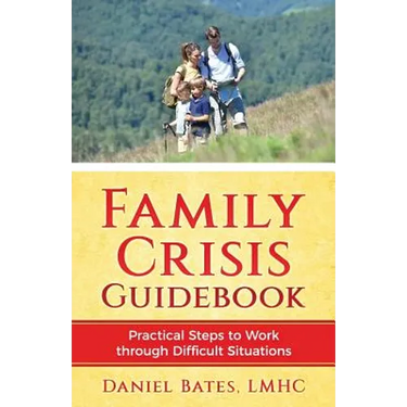 Family Crisis Guidebook: Practical Steps To Work Through Difficult Situations