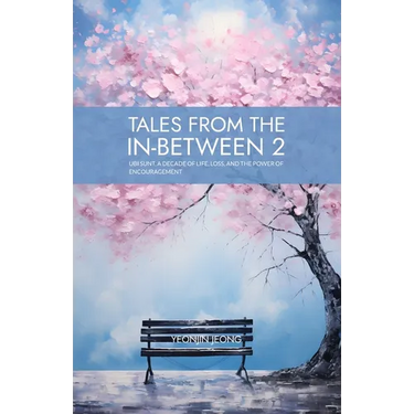 Tales from the in-between 2: Ubi Sunt, A Decade of Life, Loss, and the Power of Encouragement