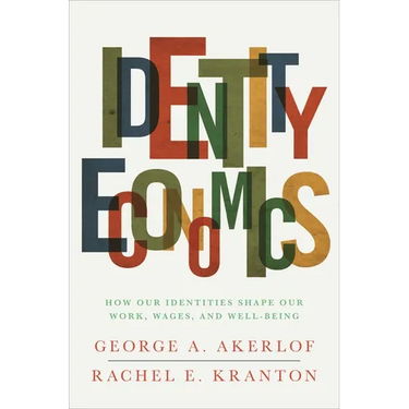 Identity Economics: How Our Identities Shape Our Work, Wages, and Well-Being