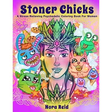 Stoner Chicks - A Stress Relieving Psychedelic Coloring Book For Women