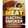 Smoking Meat: Electric Smoker Cookbook: Ultimate Smoker Cookbook for Real Pitmasters, Irresistible Recipes for Your Electric Smoker: Book 4