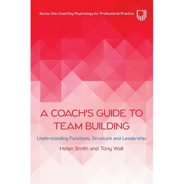 A Coach's Guide to Team Building: Understanding Functions, Structure and Leadership