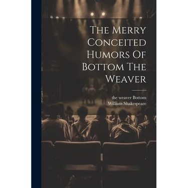 The Merry Conceited Humors Of Bottom The Weaver