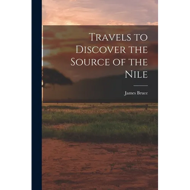 Travels to Discover the Source of the Nile