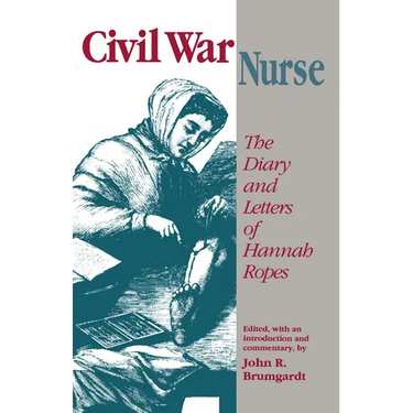 Civil War Nurse: The Diary and Letters Hannah Ropes