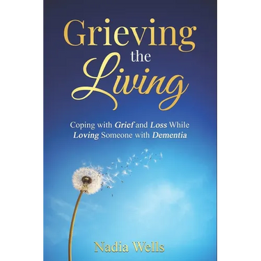 Grieving the Living: Coping with Grief and Loss While Loving Someone with Dementia
