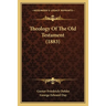 Theology Of The Old Testament (1883)