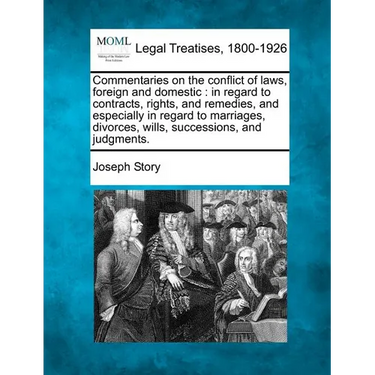 Commentaries on the conflict of laws, foreign and domestic: in regard to contracts, rights, and remedies, and especially in regard to marriages, divor