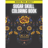 Sugar Skull Coloring Book: For Adult Stress Relieving Day of the Dead Dia De Los Muertos