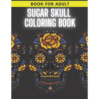Sugar Skull Coloring Book: For Adult Stress Relieving Day of the Dead Dia De Los Muertos
