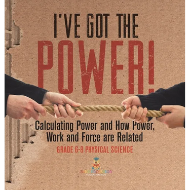I've Got the Power! Calculating Power and How Power, Work and Force Are Related Grade 6-8 Physical Science