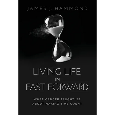 Living Life in Fast Forward: What Cancer Taught Me About Making Time Count