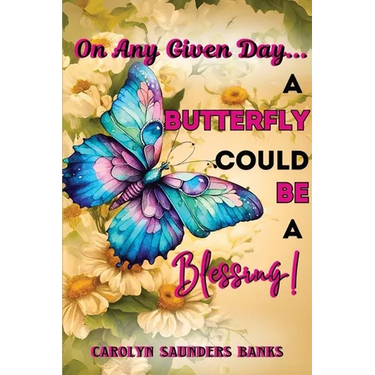 On Any Given Day...a Butterfly Could Be a Blessing! (Latest Edition)