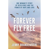 Forever Fly Free: One Woman's Story of Resilience and the Power of Hope and Love