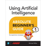 Using Artificial Intelligence Absolute Beginner's Guide