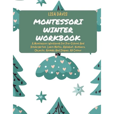 Montessori Winter Workbook: A Montessori Workbook For Pre-School And Kindergarten. Learn Maths, Alphabet, Numbers, Objects, Animals And Shapes. All Co