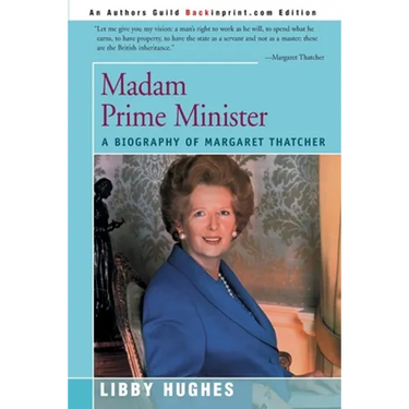 Madam Prime Minister: A Biography of Margaret Thatcher