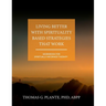 Living Better with Spirituality Based Strategies that Work: Workbook for Spiritually Informed Therapy