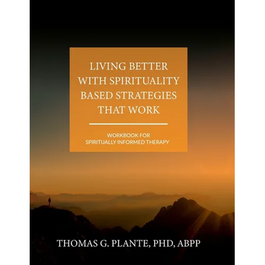 Living Better with Spirituality Based Strategies that Work: Workbook for Spiritually Informed Therapy
