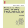The naval and military history of the wars of England, including, the wars of Scotland and Ireland, etc.