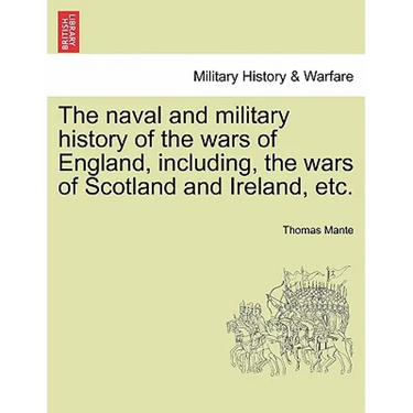 The naval and military history of the wars of England, including, the wars of Scotland and Ireland, etc.