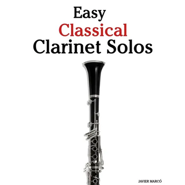 Easy Classical Clarinet Solos: Featuring music of Bach, Mozart, Beethoven, Vivaldi and Other Composers