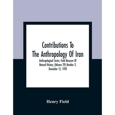 Contributions To The Anthropology Of Iran; Anthropological Series; Field Museum Of Natural History; (Volume 29) Number 2; December 15, 1939