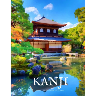 Kanji Practice Workbook and Notebook: The Ultimate Way to Practice Kanji, Making It Quick and Easy to Master Kanji Characters and Kana Scripts in Your