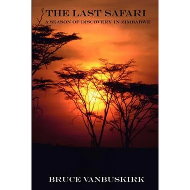 The Last Safari: A Season of Discovery in Zimbabwe
