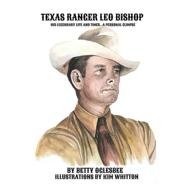 Texas Ranger Leo Bishop: His Legendary Life and Times . . . A Personal Glimpse