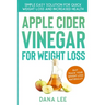 Apple Cider Vinegar For Weight Loss: Simple Easy Solution For Quick Weight Loss and Increased Health