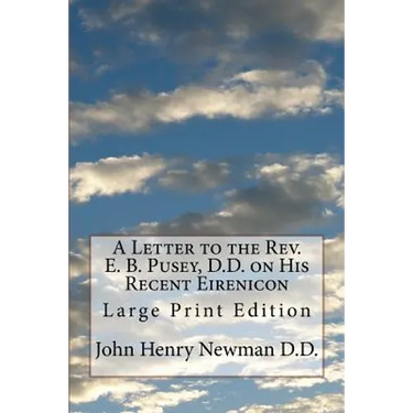 A Letter to the Rev. E. B. Pusey, D.D. on His Recent Eirenicon: Large Print Edition