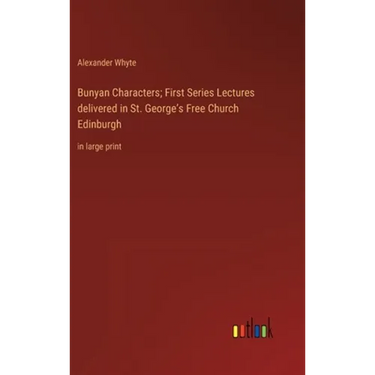 Bunyan Characters; First Series Lectures delivered in St. George's Free Church Edinburgh: in large print