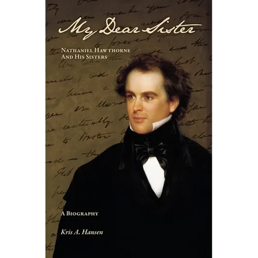 My Dear Sister: Nathaniel Hawthorne and His Sisters