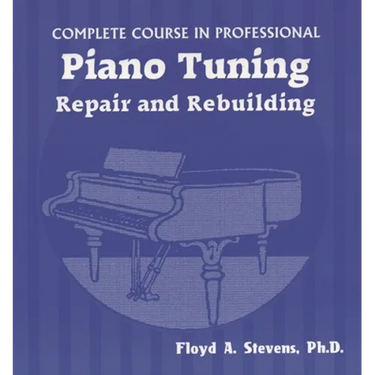 Complete Course in Professional Piano Tuning, Repair, and Rebuilding
